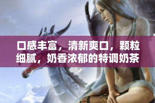 口感豐富，清新爽口，顆粒細(xì)膩，奶香濃郁的特調(diào)奶茶，含金黃糯米與豐富配料。