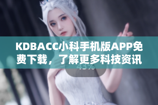 KDBACC小科手機版APP免費下載，了解更多科技資訊