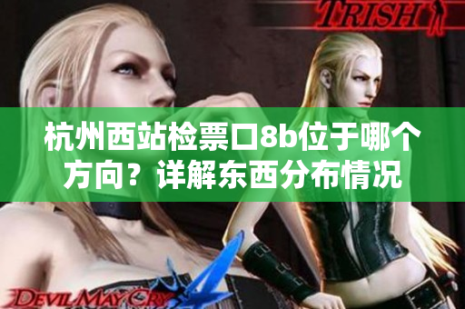 杭州西站檢票口8b位于哪個方向？詳解東西分布情況