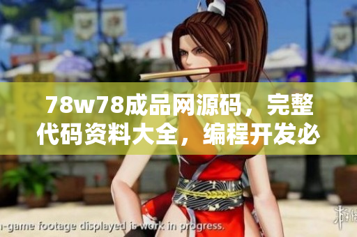 78w78成品網(wǎng)源碼，完整代碼資料大全，編程開發(fā)必備資源
