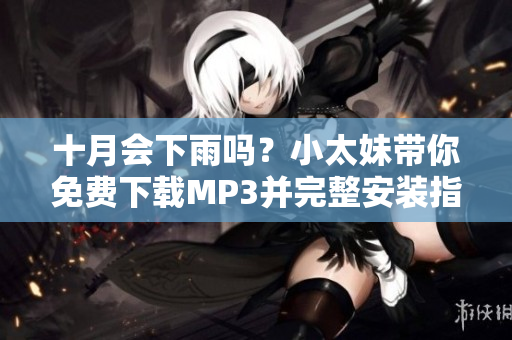 十月會(huì)下雨嗎？小太妹帶你免費(fèi)下載MP3并完整安裝指南
