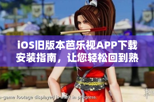 iOS舊版本芭樂視APP下載安裝指南，讓您輕松回到熟悉的使用體驗