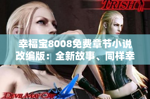 幸福寶8008免費章節(jié)小說改編版：全新故事、同樣幸福 