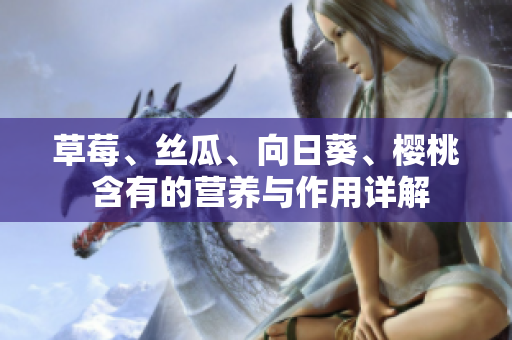 草莓、絲瓜、向日葵、櫻桃 含有的營養(yǎng)與作用詳解