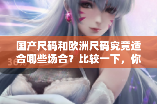 國(guó)產(chǎn)尺碼和歐洲尺碼究竟適合哪些場(chǎng)合？比較一下，你就知道。
