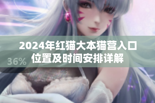 2024年紅貓大本貓營入口位置及時間安排詳解