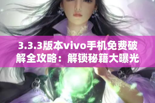 3.3.3版本vivo手機(jī)免費破解全攻略：解鎖秘籍大曝光