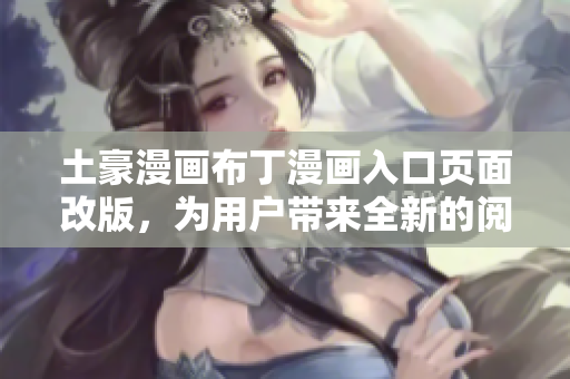 土豪漫畫布丁漫畫入口頁面改版，為用戶帶來全新的閱讀體驗(yàn)