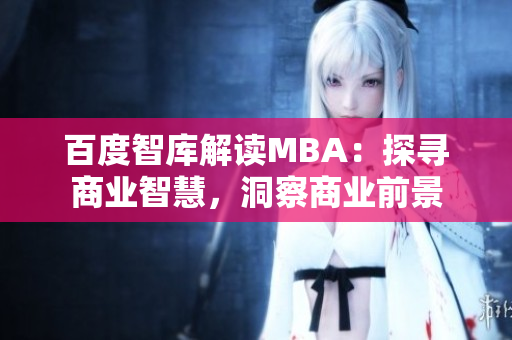 百度智庫(kù)解讀MBA：探尋商業(yè)智慧，洞察商業(yè)前景