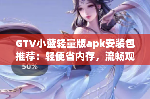 GTV小藍輕量版apk安裝包推薦：輕便省內(nèi)存，流暢觀影體驗