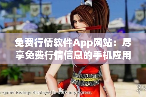 免費行情軟件App網(wǎng)站：盡享免費行情信息的手機應(yīng)用程序