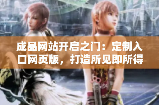 成品網(wǎng)站開啟之門：定制入口網(wǎng)頁版，打造所見即所得的完美體驗
