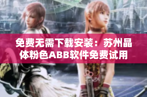 免費無需下載安裝：蘇州晶體粉色ABB軟件免費試用