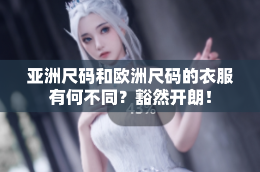 亞洲尺碼和歐洲尺碼的衣服有何不同？豁然開朗！