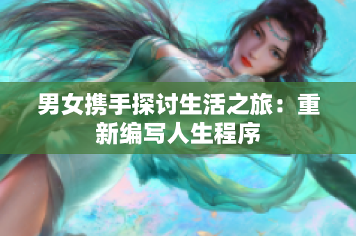 男女攜手探討生活之旅：重新編寫人生程序