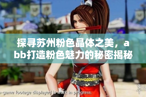 探尋蘇州粉色晶體之美，abb打造粉色魅力的秘密揭秘