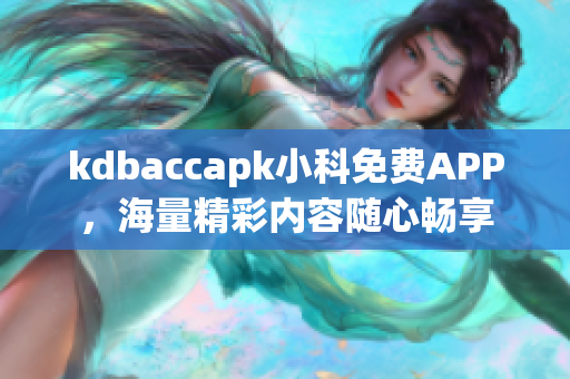 kdbaccapk小科免費APP，海量精彩內(nèi)容隨心暢享