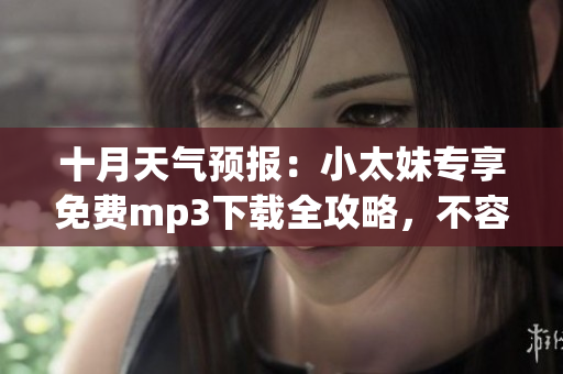 十月天氣預(yù)報(bào)：小太妹專享免費(fèi)mp3下載全攻略，不容錯(cuò)過(guò)！