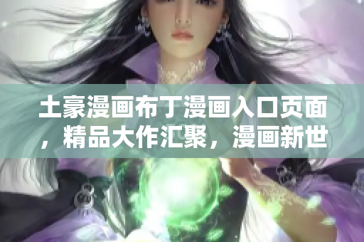 土豪漫畫布丁漫畫入口頁面，精品大作匯聚，漫畫新世界等你探索
