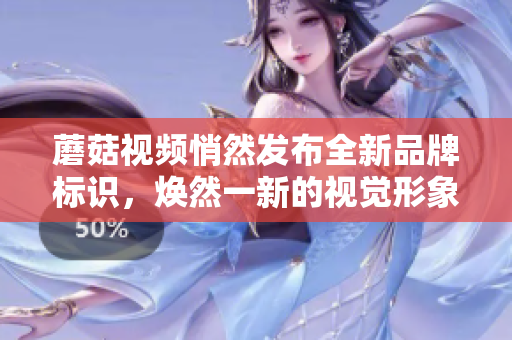 蘑菇視頻悄然發(fā)布全新品牌標(biāo)識，煥然一新的視覺形象煞是搶眼