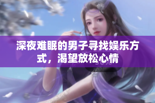 深夜難眠的男子尋找娛樂方式，渴望放松心情