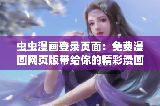 蟲蟲漫畫登錄頁(yè)面：免費(fèi)漫畫網(wǎng)頁(yè)版帶給你的精彩漫畫世界