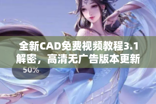 全新CAD免費(fèi)視頻教程3.1解密，高清無(wú)廣告版本更新