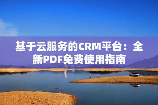 基于云服務(wù)的CRM平臺(tái)：全新PDF免費(fèi)使用指南