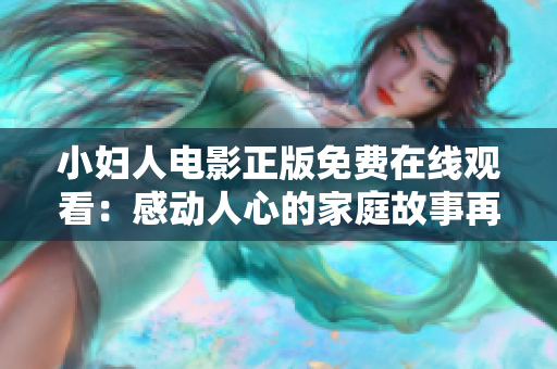 小婦人電影正版免費在線觀看：感動人心的家庭故事再現(xiàn)！