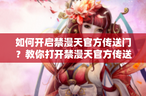 如何開(kāi)啟禁漫天官方傳送門(mén)？教你打開(kāi)禁漫天官方傳送門(mén)的方法