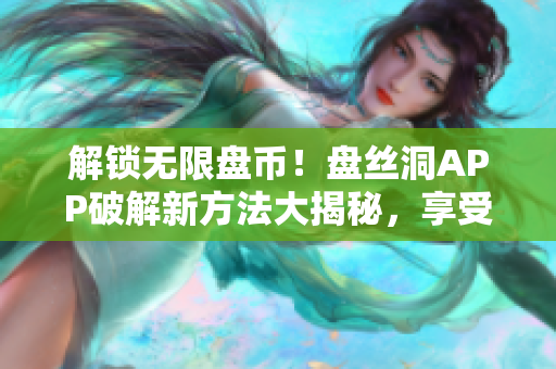 解鎖無限盤幣！盤絲洞APP破解新方法大揭秘，享受更多免費(fèi)存儲(chǔ)空間
