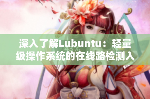 深入了解Lubuntu：輕量級操作系統(tǒng)的在線路檢測入口