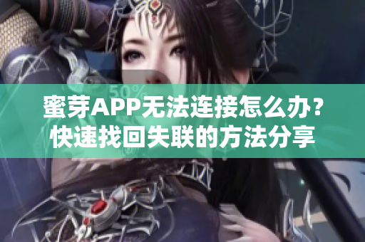 蜜芽APP無法連接怎么辦？快速找回失聯(lián)的方法分享