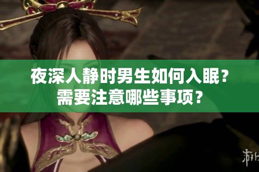 夜深人靜時(shí)男生如何入眠？需要注意哪些事項(xiàng)？