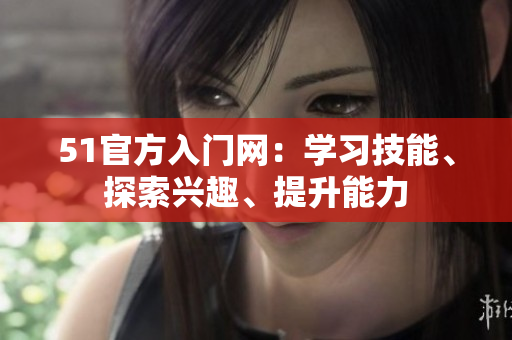 51官方入門網(wǎng)：學習技能、探索興趣、提升能力