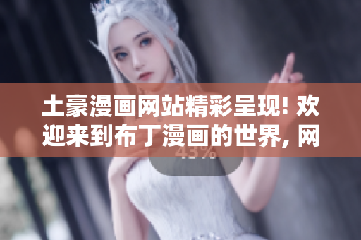 土豪漫畫網(wǎng)站精彩呈現(xiàn)! 歡迎來到布丁漫畫的世界, 網(wǎng)站入口頁面隆重登場!