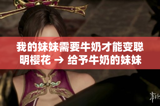 我的妹妹需要牛奶才能變聰明櫻花 → 給予牛奶的妹妹，變得聰明了嗎？