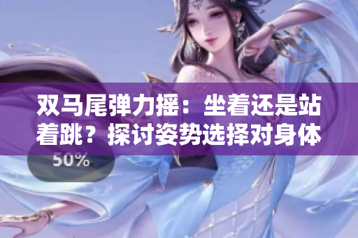 雙馬尾彈力搖：坐著還是站著跳？探討姿勢選擇對身體的影響