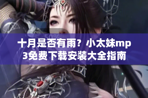 十月是否有雨？小太妹mp3免費(fèi)下載安裝大全指南