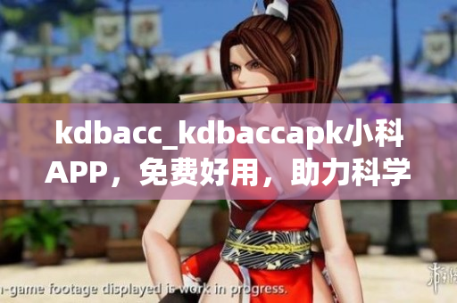 kdbacc_kdbaccapk小科APP，免費(fèi)好用，助力科學(xué)學(xué)習(xí)