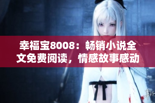 幸福寶8008：暢銷小說全文免費(fèi)閱讀，情感故事感動(dòng)心靈