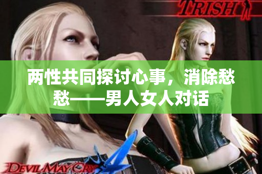 兩性共同探討心事，消除愁愁——男人女人對(duì)話