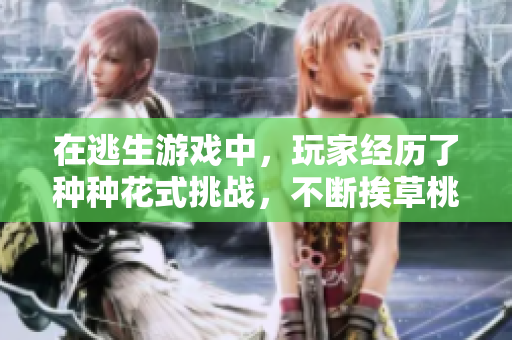 在逃生游戲中，玩家經(jīng)歷了種種花式挑戰(zhàn)，不斷挨草桃子燈。