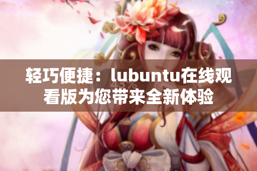 輕巧便捷：lubuntu在線觀看版為您帶來全新體驗(yàn)