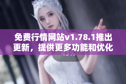 免費(fèi)行情網(wǎng)站v1.78.1推出更新，提供更多功能和優(yōu)化服務(wù)