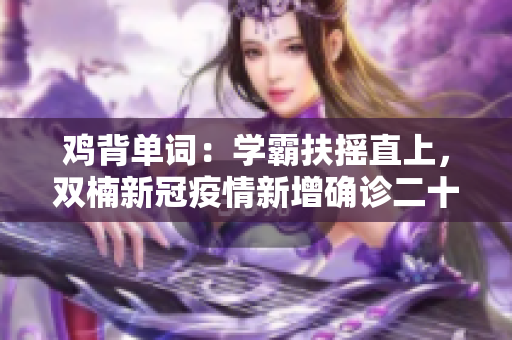 雞背單詞：學(xué)霸扶搖直上，雙楠新冠疫情新增確診二十例