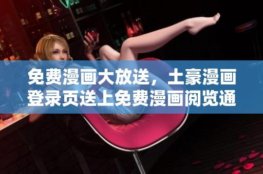 免費漫畫大放送，土豪漫畫登錄頁送上免費漫畫閱覽通道