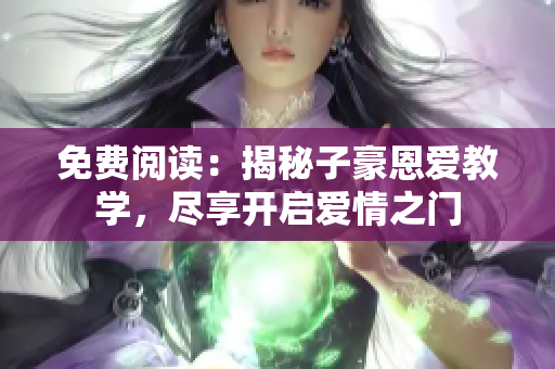 免費閱讀：揭秘子豪恩愛教學，盡享開啟愛情之門