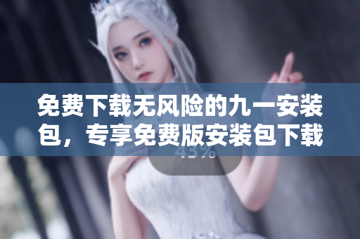 免費(fèi)下載無風(fēng)險的九一安裝包，專享免費(fèi)版安裝包下載安全有保障