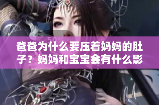 爸爸為什么要壓著媽媽的肚子？媽媽和寶寶會有什么影響？